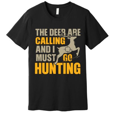 The Deer Are Calling So I Must Go Hunting Premium T-Shirt