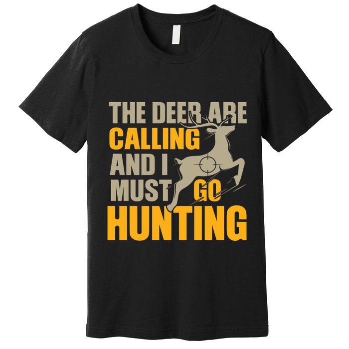 The Deer Are Calling So I Must Go Hunting Premium T-Shirt
