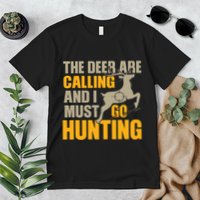 The Deer Are Calling So I Must Go Hunting Premium T-Shirt