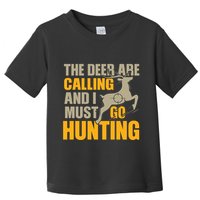 The Deer Are Calling So I Must Go Hunting Toddler T-Shirt