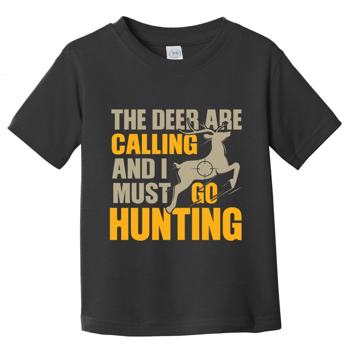 The Deer Are Calling So I Must Go Hunting Toddler T-Shirt