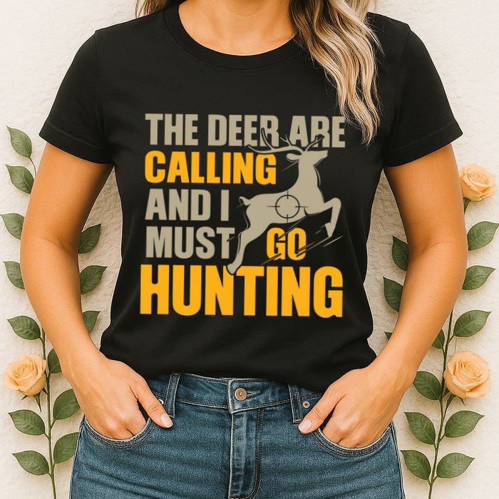 The Deer Are Calling So I Must Go Hunting Womens T-Shirt