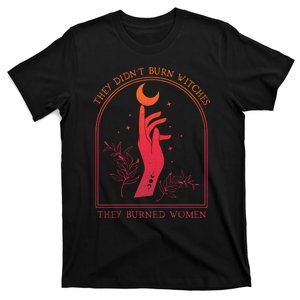 They DidnT Burn Witches They Burned Women Witchy Feminist T-Shirt