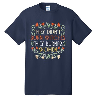 They Didnt Burn Witches They Burned Women Feminist Witch Tall T-Shirt