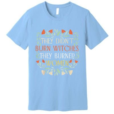 They Didnt Burn Witches They Burned Women Feminist Witch Premium T-Shirt