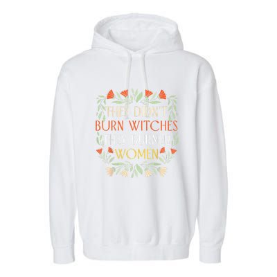 They Didnt Burn Witches They Burned Women Feminist Witch Garment-Dyed Fleece Hoodie