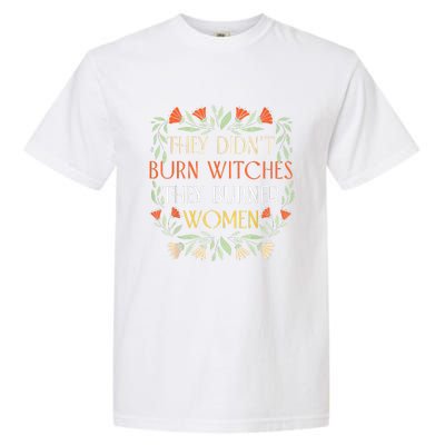 They Didnt Burn Witches They Burned Women Feminist Witch Garment-Dyed Heavyweight T-Shirt