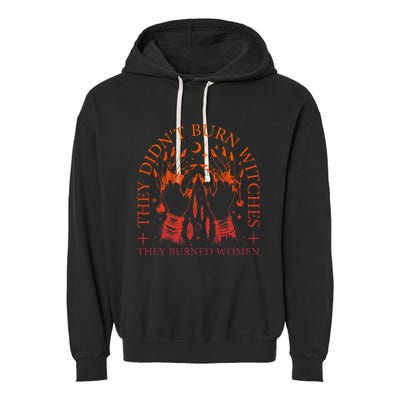 They DidnT Burn Witches They Burned Women Witchy Halloween Garment-Dyed Fleece Hoodie