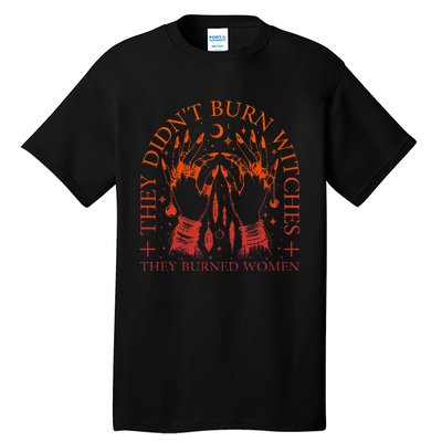 They DidnT Burn Witches They Burned Women Witchy Halloween Tall T-Shirt