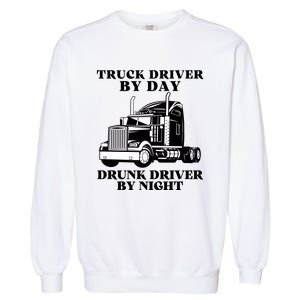 Truck Driver By Day Drunk Driver By Night Garment-Dyed Sweatshirt