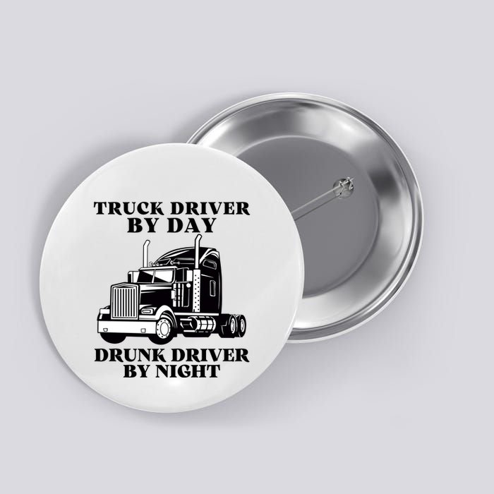 Truck Driver By Day Drunk Driver By Night Button