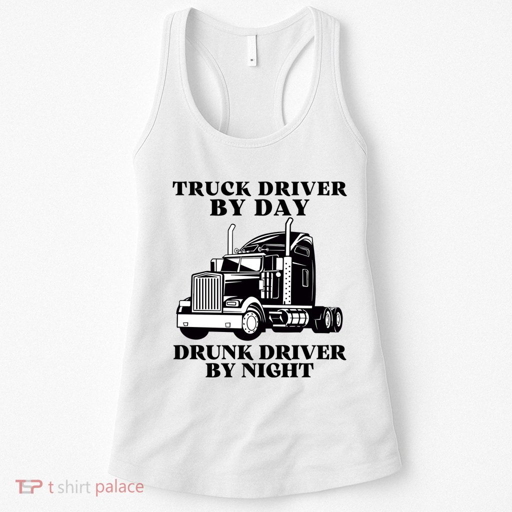Truck Driver By Day Drunk Driver By Night Womens Tank Top
