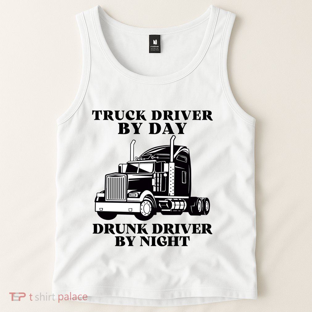 Truck Driver By Day Drunk Driver By Night Tank Top