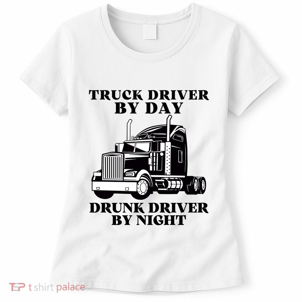 Truck Driver By Day Drunk Driver By Night Womens T-Shirt
