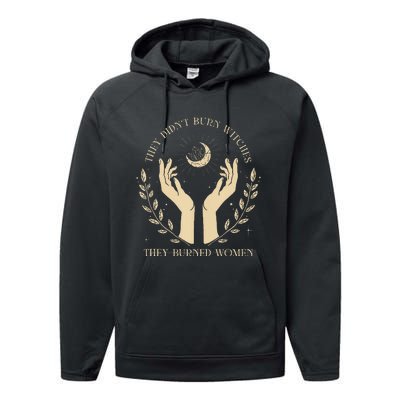 They DidnT Burn Witches They Burned Women Performance Fleece Hoodie