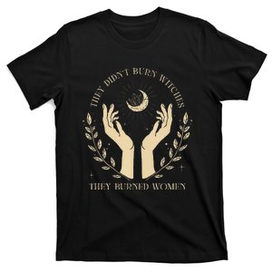 They DidnT Burn Witches They Burned Women T-Shirt