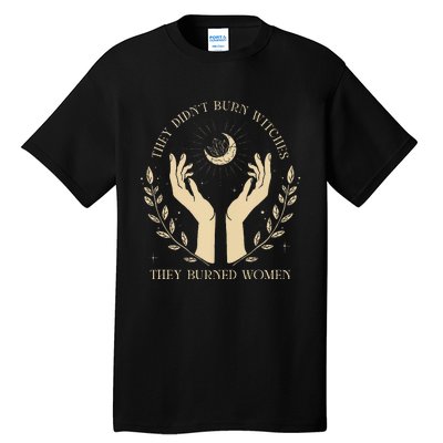 They DidnT Burn Witches They Burned Women Tall T-Shirt