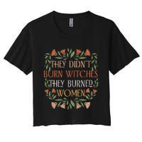 They Didnt Burn Witches They Burned Women Feminist Witch Women's Crop Top Tee