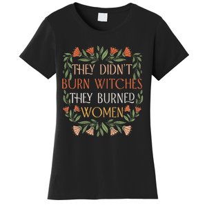 They Didnt Burn Witches They Burned Women Feminist Witch Women's T-Shirt