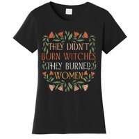 They Didnt Burn Witches They Burned Women Feminist Witch Women's T-Shirt