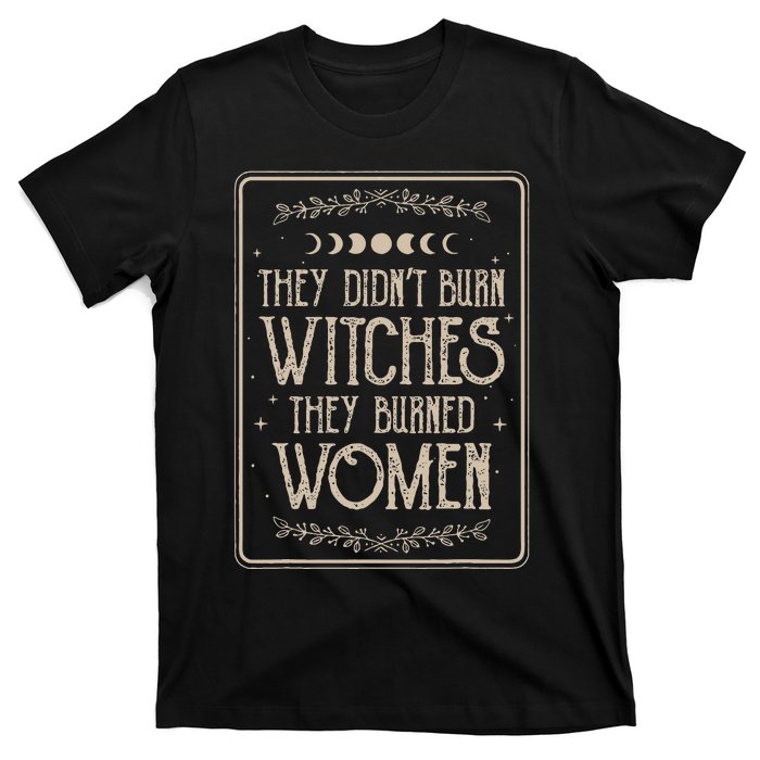 They DidnT Burn Witches They Burned T-Shirt