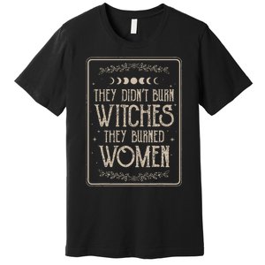 They DidnT Burn Witches They Burned Premium T-Shirt