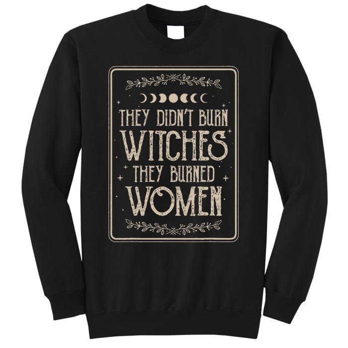 They DidnT Burn Witches They Burned Tall Sweatshirt