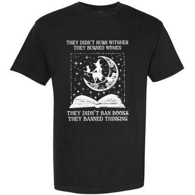 They Didn't Burn Witches They Burned Feminist Witch Garment-Dyed Heavyweight T-Shirt