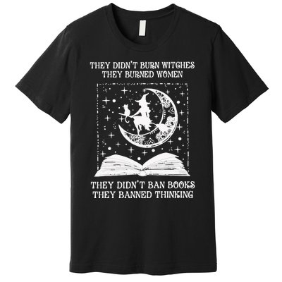 They Didn't Burn Witches They Burned Feminist Witch Premium T-Shirt