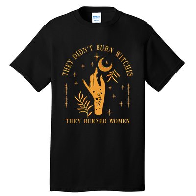 They DidnT Burn Witches They Burned Women Witchy Tall T-Shirt