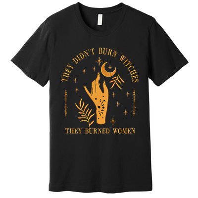 They DidnT Burn Witches They Burned Women Witchy Premium T-Shirt