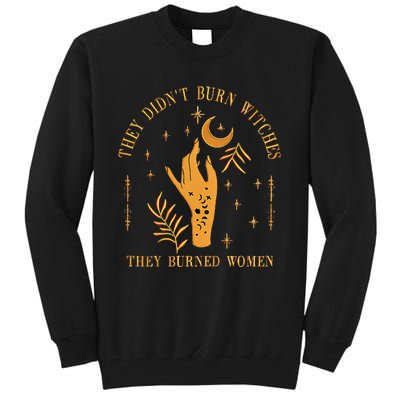 They DidnT Burn Witches They Burned Women Witchy Tall Sweatshirt