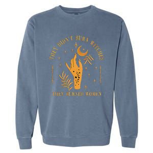 They DidnT Burn Witches They Burned Women Witchy Garment-Dyed Sweatshirt