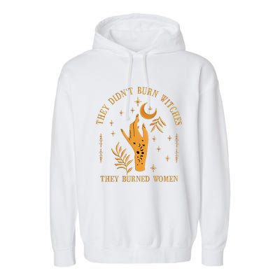 They DidnT Burn Witches They Burned Women Witchy Garment-Dyed Fleece Hoodie