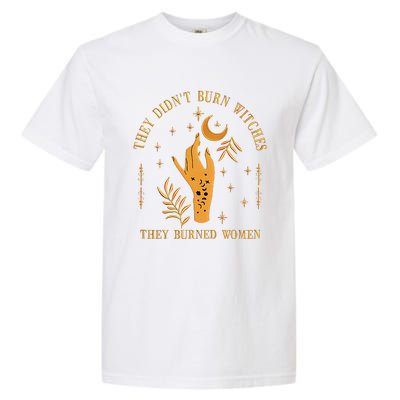 They DidnT Burn Witches They Burned Women Witchy Garment-Dyed Heavyweight T-Shirt