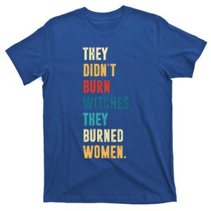 They Didnt Burn Witch They Burned Funny Prochoice Halloween T-Shirt