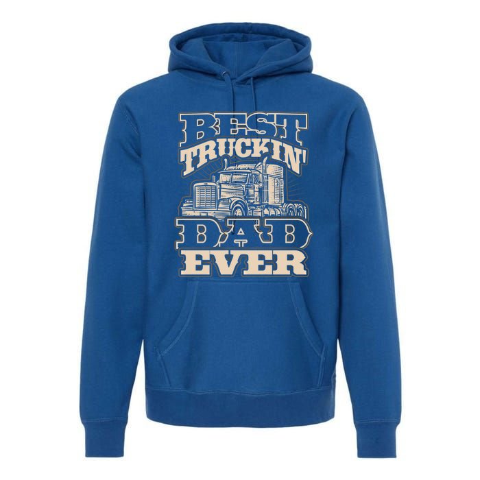 Truck Driver Best Trucking Dad Ever Trucker Fathers Day Great Gift Premium Hoodie