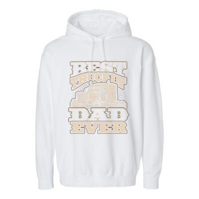 Truck Driver Best Trucking Dad Ever Trucker Fathers Day Great Gift Garment-Dyed Fleece Hoodie