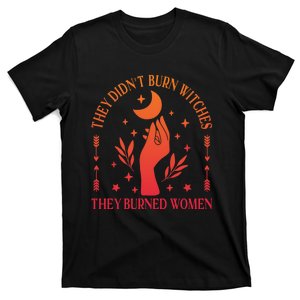 They DidnT Burn Witches They Burned Women Witchy Feminist T-Shirt