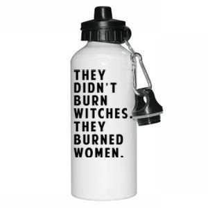 They DidnT Burn Witches They Burned Women Aluminum Water Bottle