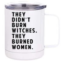 They DidnT Burn Witches They Burned Women 12 oz Stainless Steel Tumbler Cup