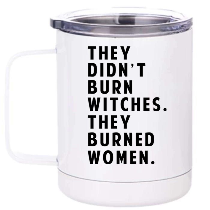 They DidnT Burn Witches They Burned Women 12 oz Stainless Steel Tumbler Cup