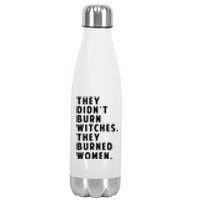 They DidnT Burn Witches They Burned Women Stainless Steel Insulated Water Bottle