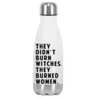 They DidnT Burn Witches They Burned Women Stainless Steel Insulated Water Bottle