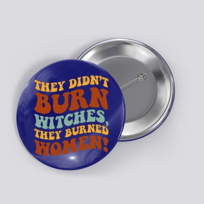 They Didnt Burn Witches They Burned Funny Feminist Button