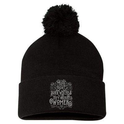 They DidnT Burn Witches They Burned Wo Feminist Witch Pom Pom 12in Knit Beanie