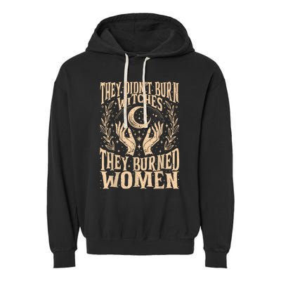 They DidnT Burn Witches They Burned Women Garment-Dyed Fleece Hoodie