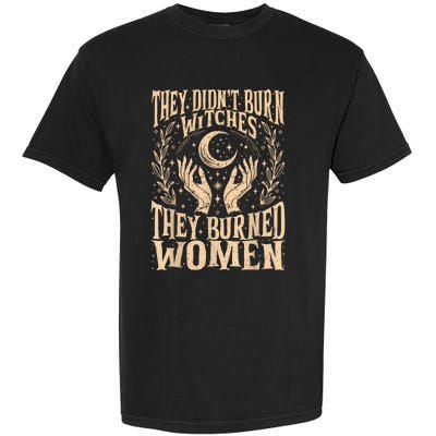 They DidnT Burn Witches They Burned Women Garment-Dyed Heavyweight T-Shirt