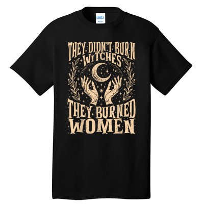 They DidnT Burn Witches They Burned Women Tall T-Shirt