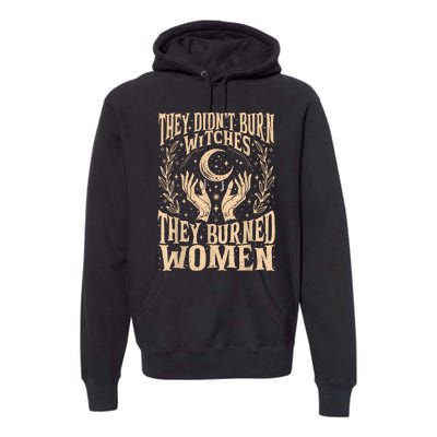 They DidnT Burn Witches They Burned Women Premium Hoodie